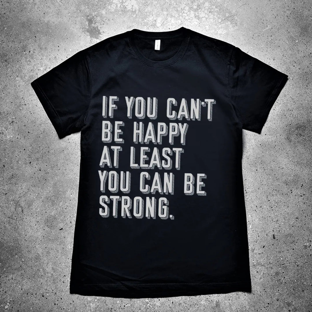 If You Can't Be Happy At Least You Can Be Strong Printed Men's T-shirt
