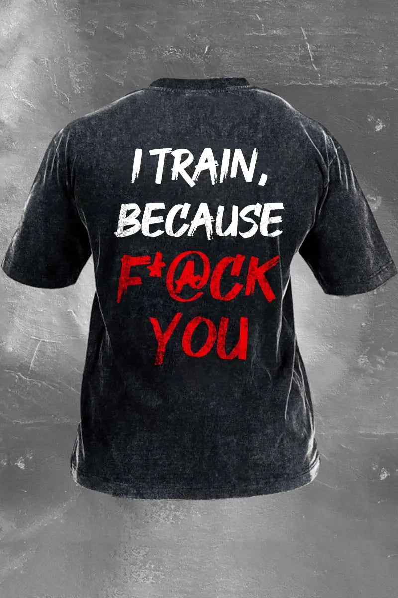 I Train, Because F*@ck You Printed Men's Washed T-Shirt