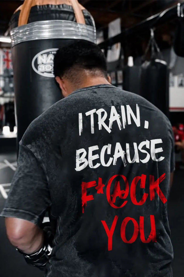 I Train, Because F*@ck You Printed Men's Washed T-Shirt