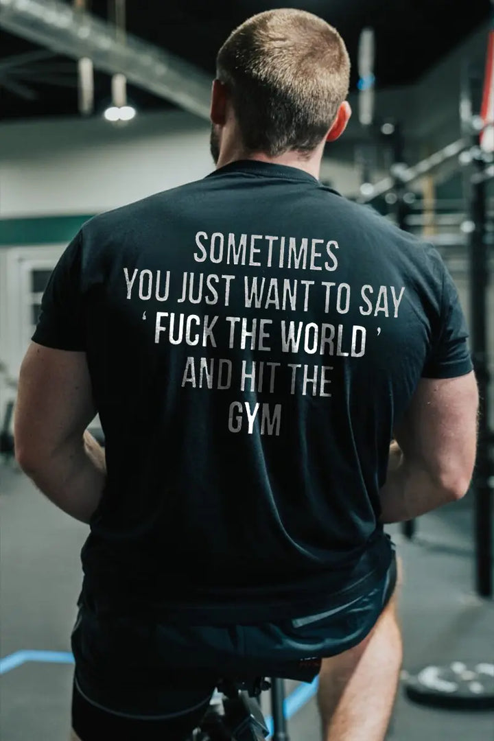 Sometimes You Just Want To Say 'F*ck The World' And Hit The Gym Printed Men's T-shirt