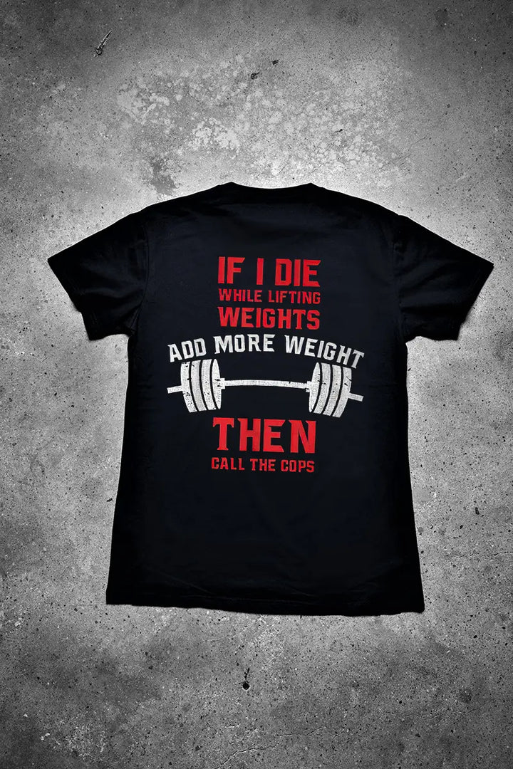 If I Die While Lifting Weights Add More Weight Then Call The Cops Printed Men's T-shirt