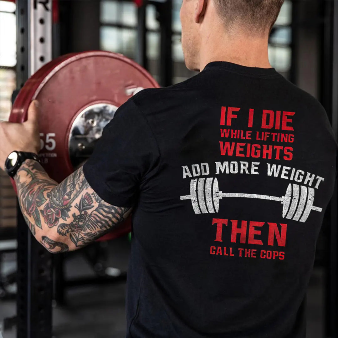If I Die While Lifting Weights Add More Weight Then Call The Cops Printed Men's T-shirt