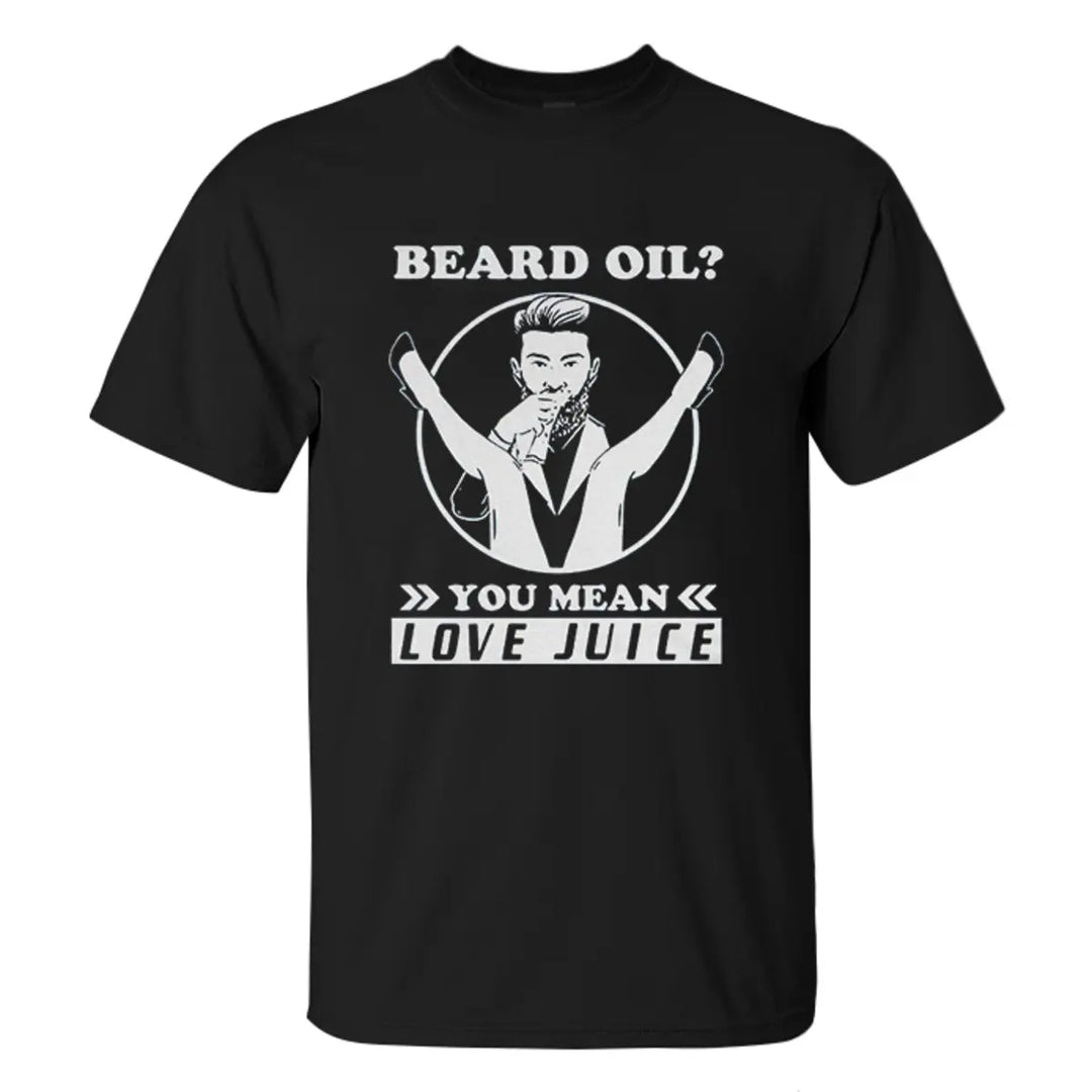Viking Beard Oil? You Mean Love Juice Printed Men's T-shirt