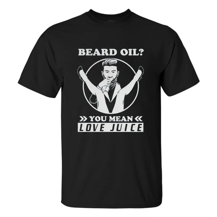 Viking Beard Oil? You Mean Love Juice Printed Men's T-shirt