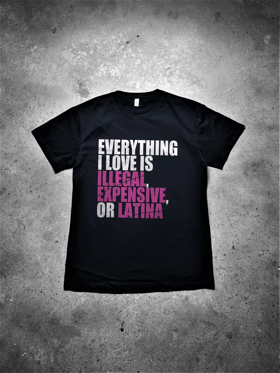 Everything I Love Is Illegal, Expensive, Or Latina Printed Men's T-shirt