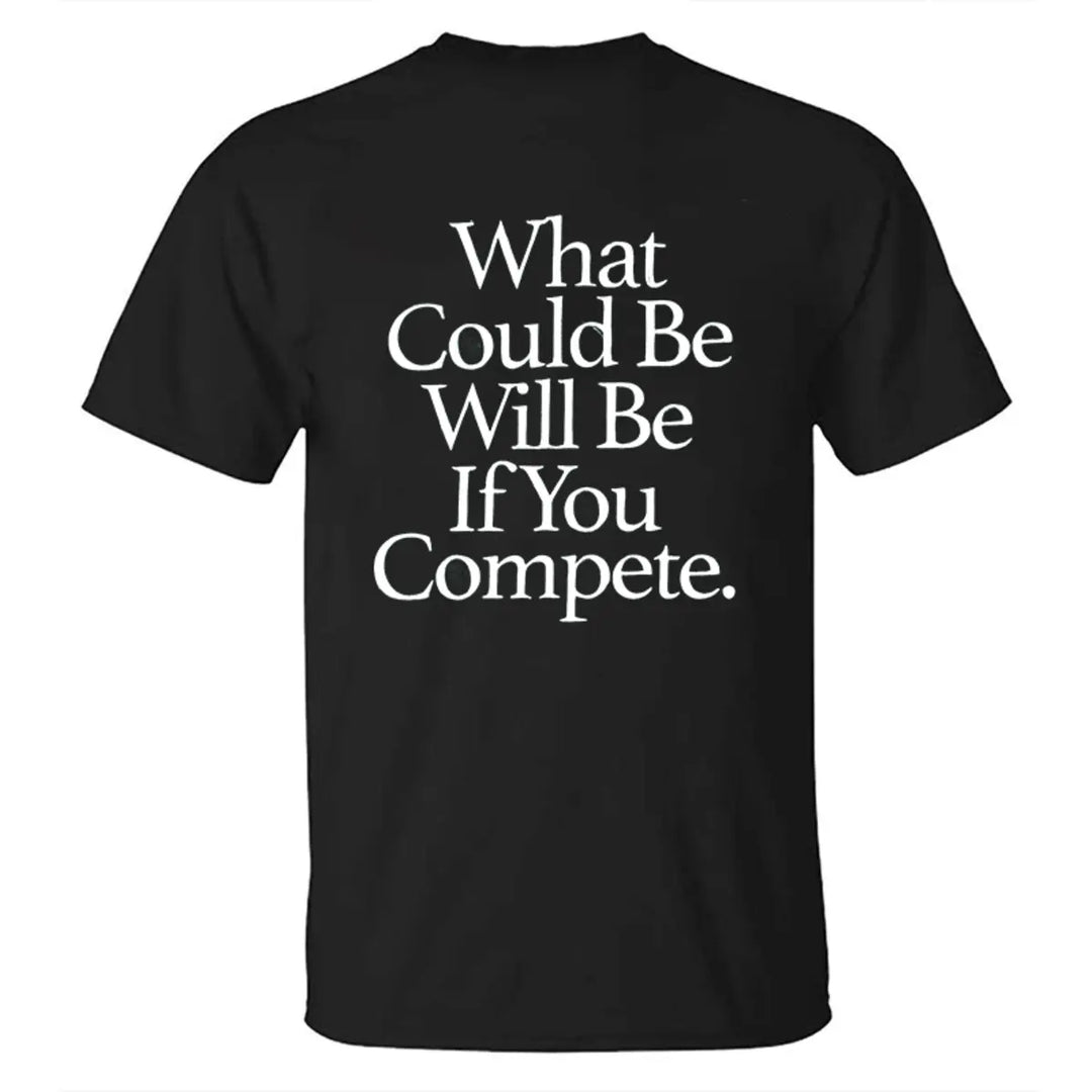 What Could Be Will Be If You Compete Printed Men's T-shirt
