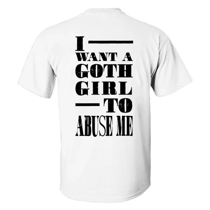 I Want A Goth Girl To Abuse Me Printed Men's T-shirt