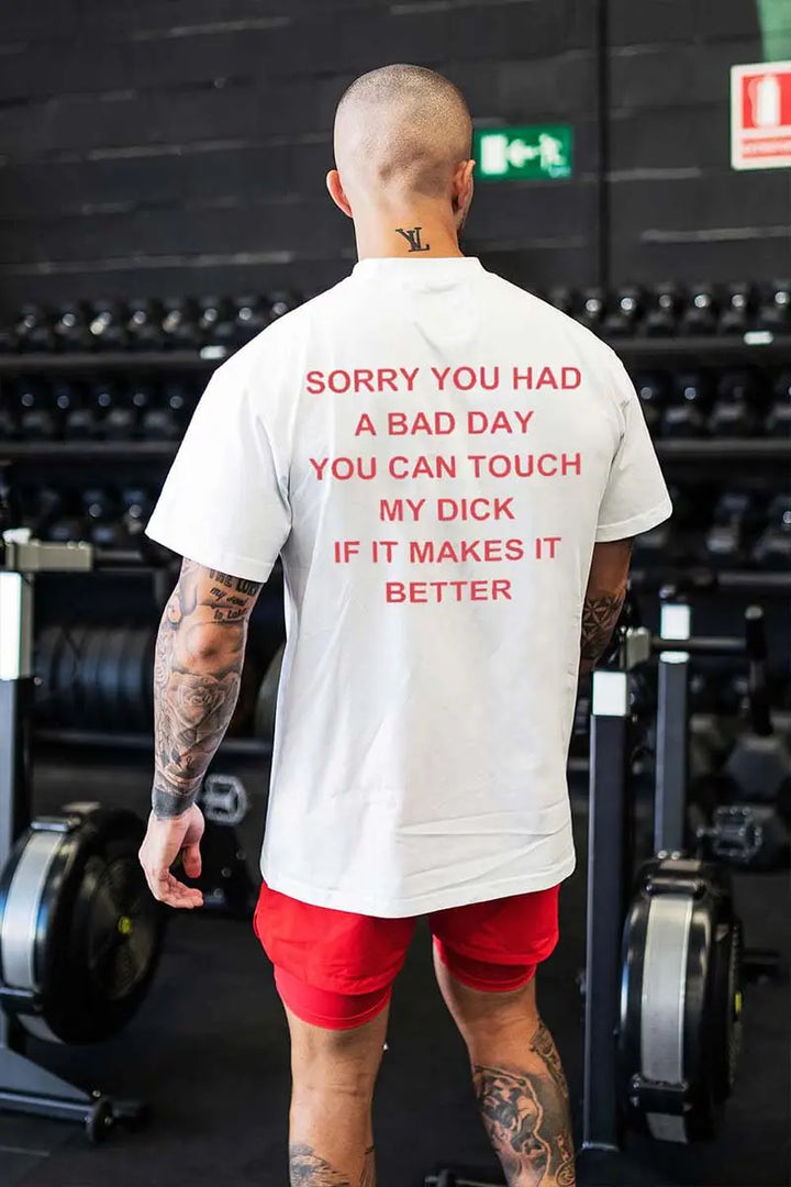 Sorry You Had A Bad Day You Can Touch My D*ck If It Makes It Better Printed Men's T-shirt