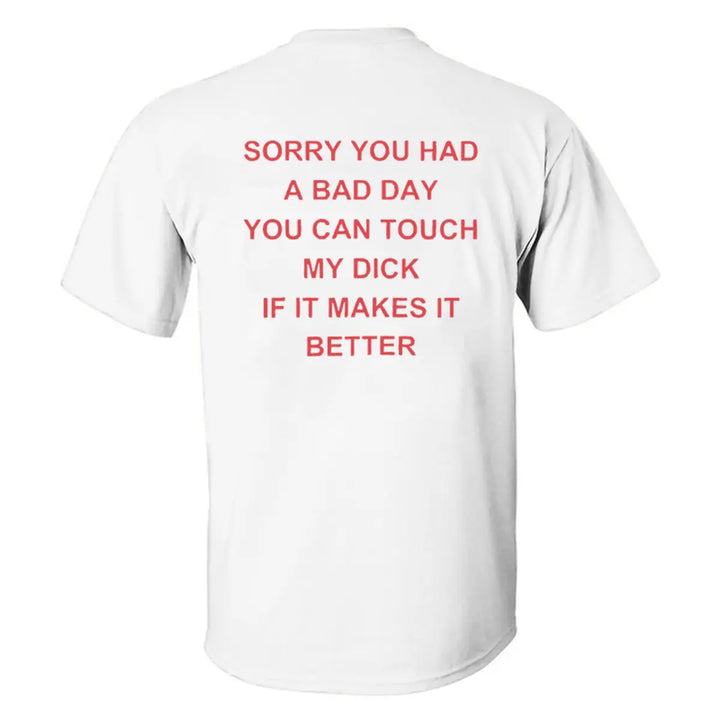 Sorry You Had A Bad Day You Can Touch My D*ck If It Makes It Better Printed Men's T-shirt