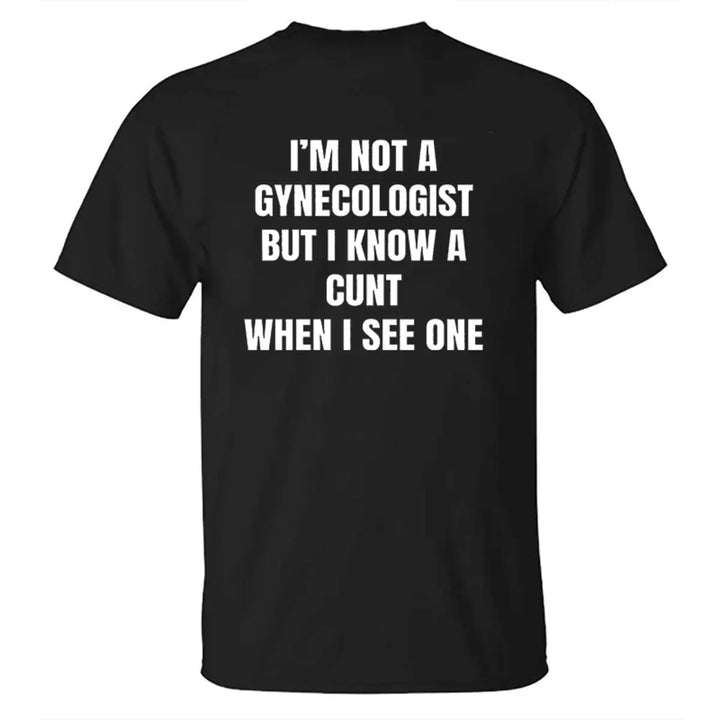 I'm Not A Gynecologist But I Know A Cunt When I See One Printed Men's T-shirt
