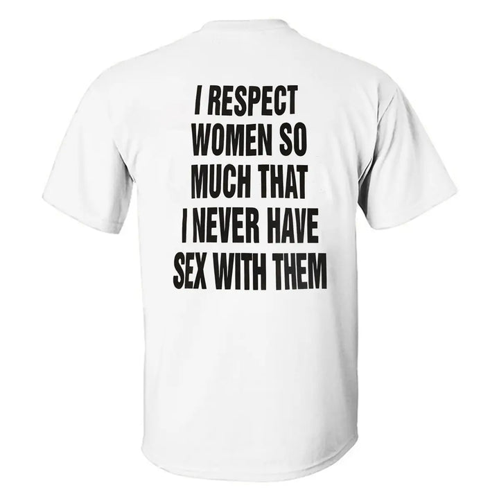 I Respect Women So Much That I Never Have Sex With Them Printed Men's T-shirt