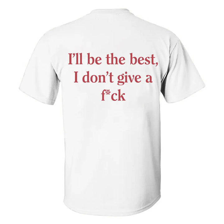 I'll Be The Best, I Don't Give A F*ck Printed Men's T-shirt