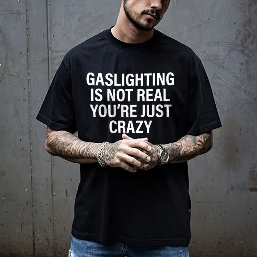 Gaslighting Is Not Real You're Just Crazy Printed Men's T-shirt