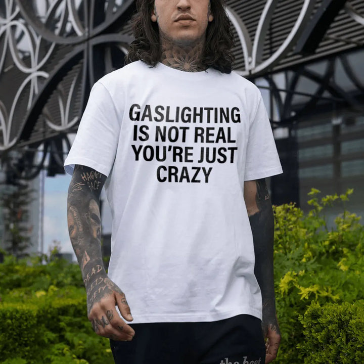 Gaslighting Is Not Real You're Just Crazy Printed Men's T-shirt