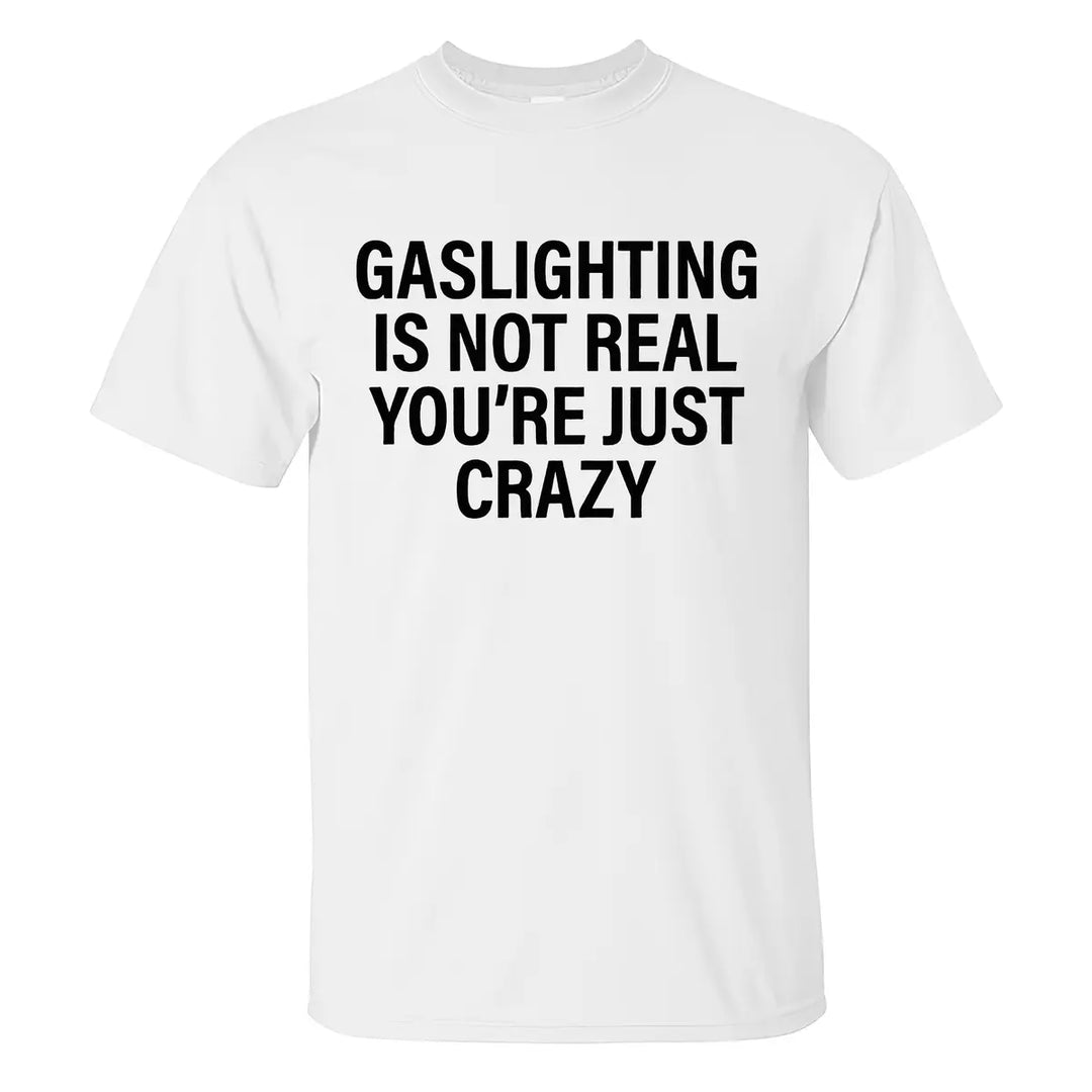 Gaslighting Is Not Real You're Just Crazy Printed Men's T-shirt