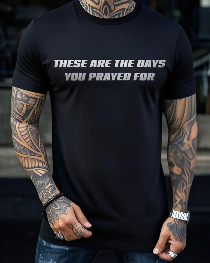 These Are The Days You Prayed For Printed Men's T-shirt