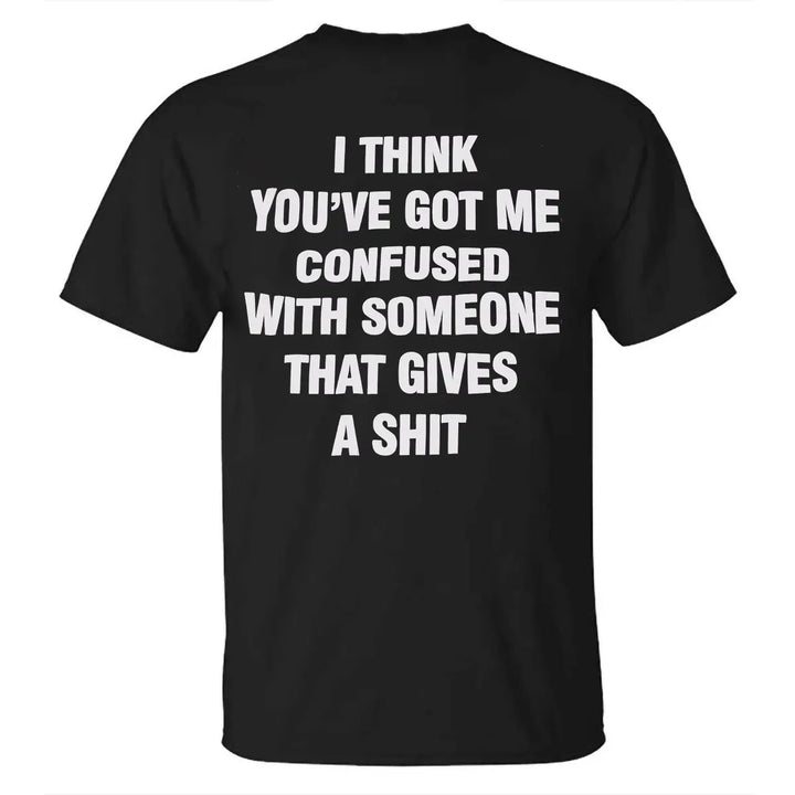 I Think You've Got Me Confused With Someone That Gives A Shit Printed Men's T-shirt