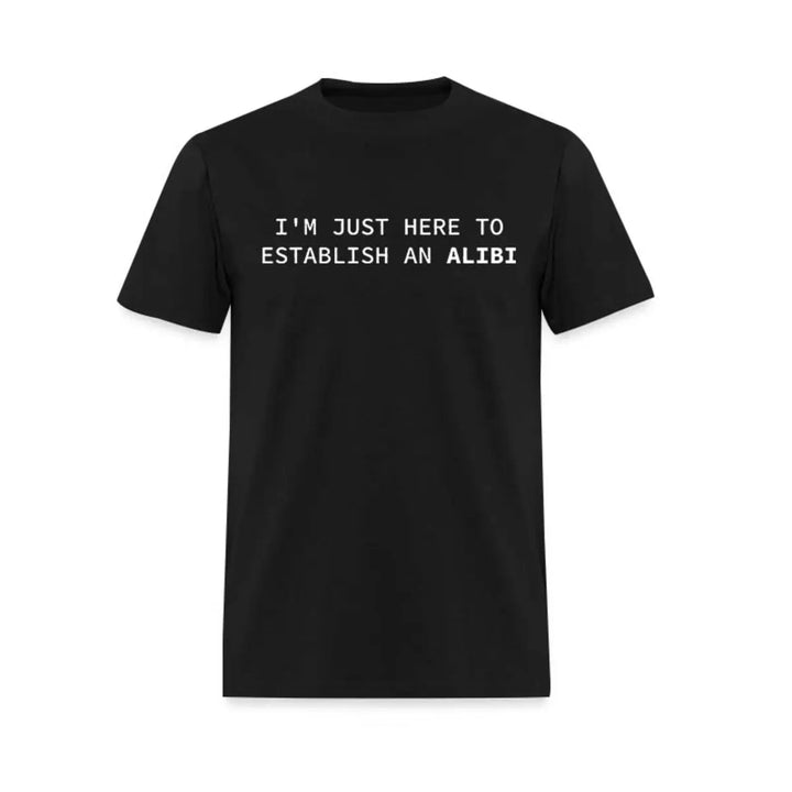 I'm Just Here To Establish An Alibi Printed Men's T-shirt